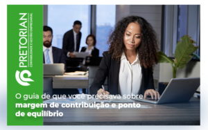 O Guia De Que VocÊ Precisava Sobre Margem De ContribuiÇÃo E Ponto De EquilÍbrio Blog - Contabilidade em Alagoas| PRETORIAN Contabilidade