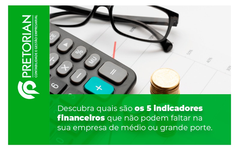 Descubra Quais Sao Os 5 Indicadores Financeiros Que Nao Podem Faltar Na Sua Empresa De Medio Ou Grand Eporte Blog - Contabilidade em Alagoas| PRETORIAN Contabilidade